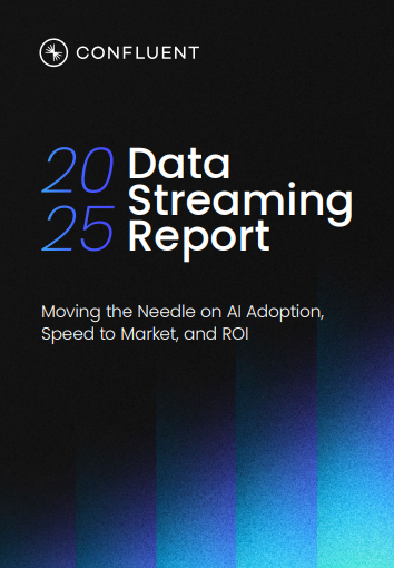2025 Data Streaming Report Moving the needle on AI Adoption, Speed to Market, and ROI