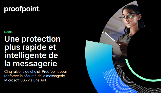 Cinq raisons de choisir Proofpoint pour renforcer la sécurité de la messagerie Microsoft 365 via une API