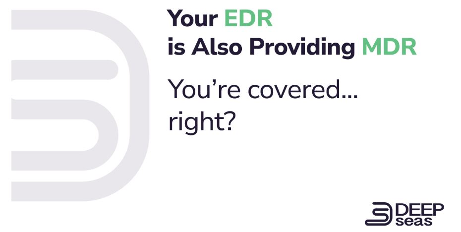 Your EDR is also providing MDR. You're covered, right?