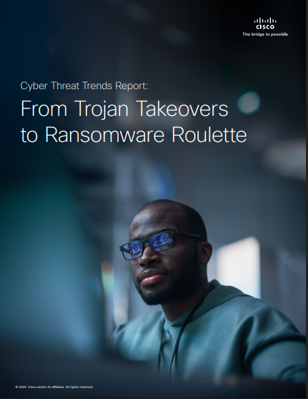Cisco Cyber Threat Trends Report: From Trojan Takeovers to Ransomware Roulette