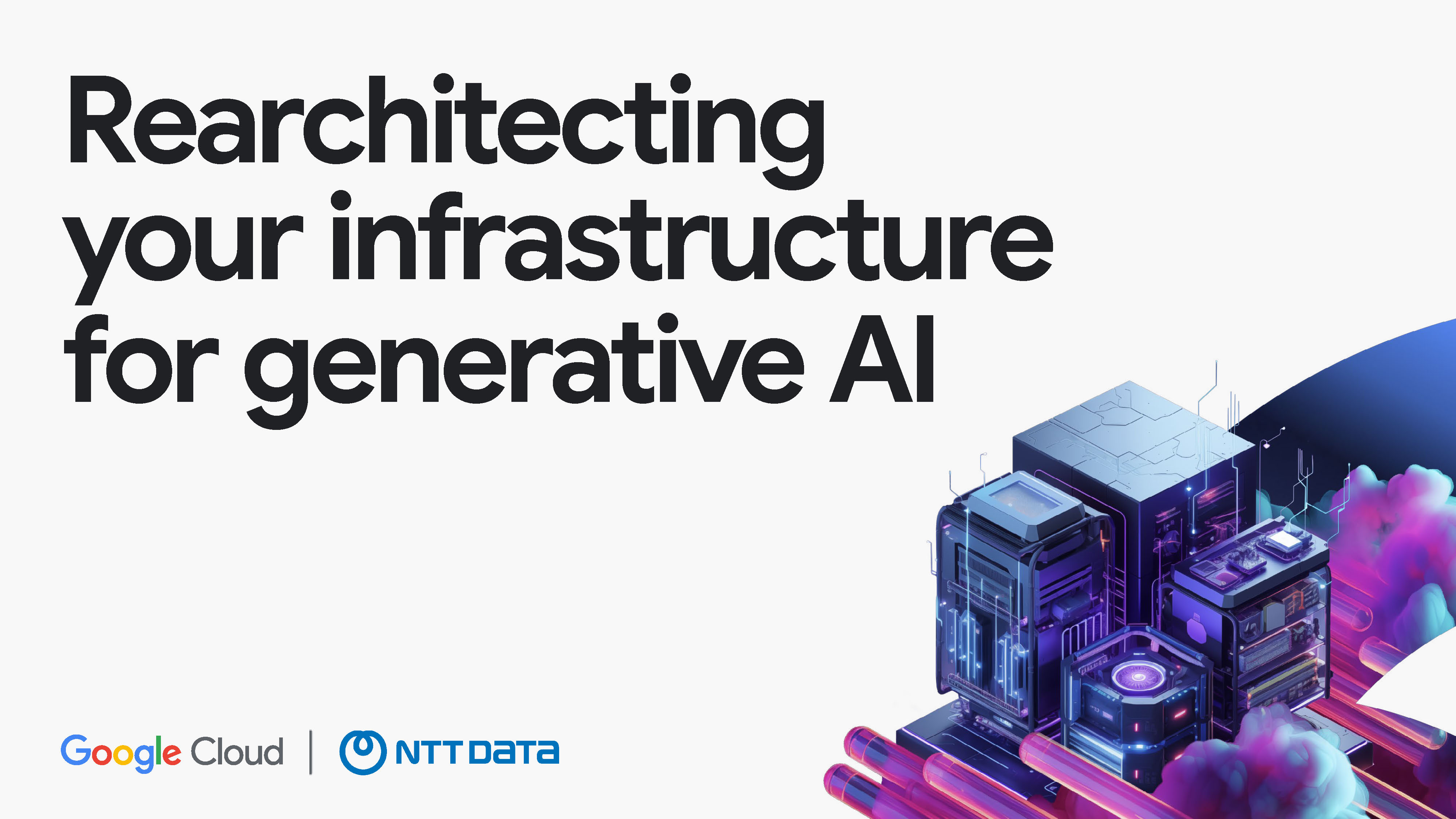 Rearchitecting your infrastructure for GenAI with NTT DATA and Google Cloud