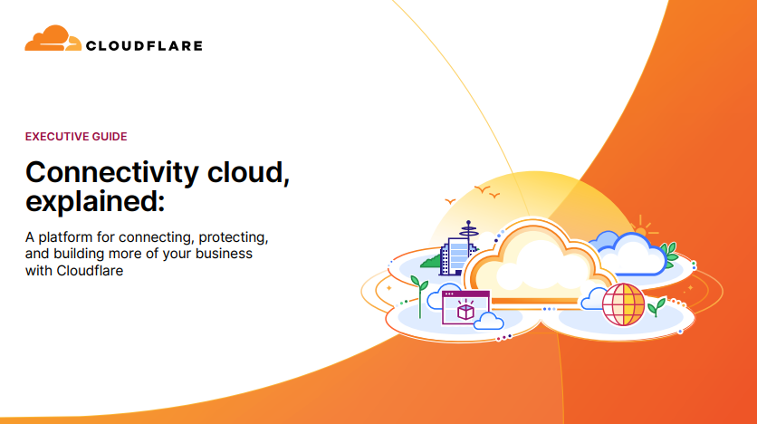 Connectivity cloud, explained: A platform for connecting, protecting, and building more of your business with Cloudflare