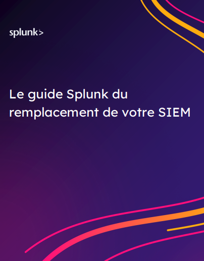 Le guide Splunk du remplacement de votre SIEM